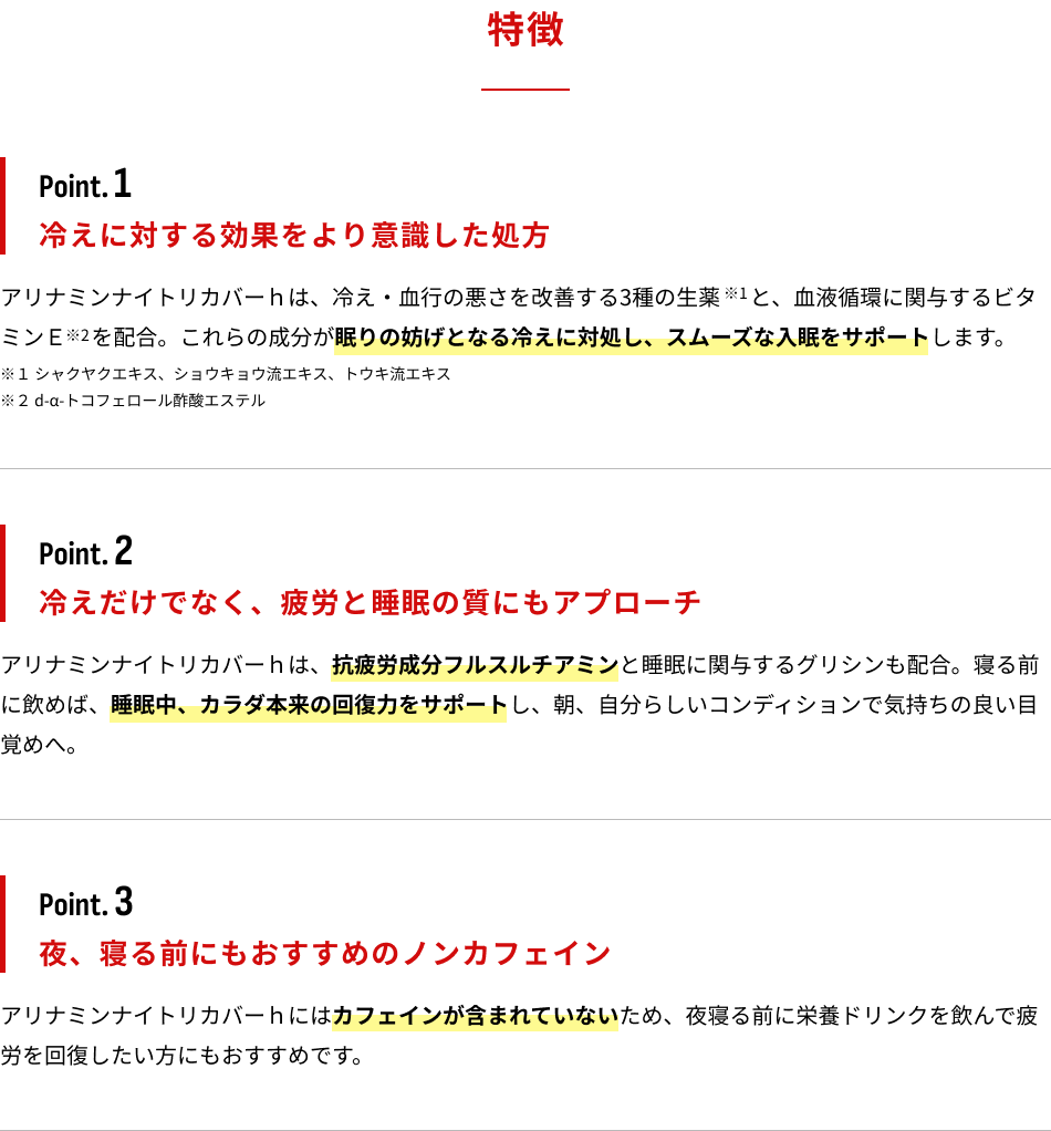 特徴　Point.1：冷えに対する効果をより意識した処方　Point.2：冷えだけでなく、疲労と睡眠の質にもアプローチ　Point.3：夜、寝る前にもおすすめのノンカフェイン