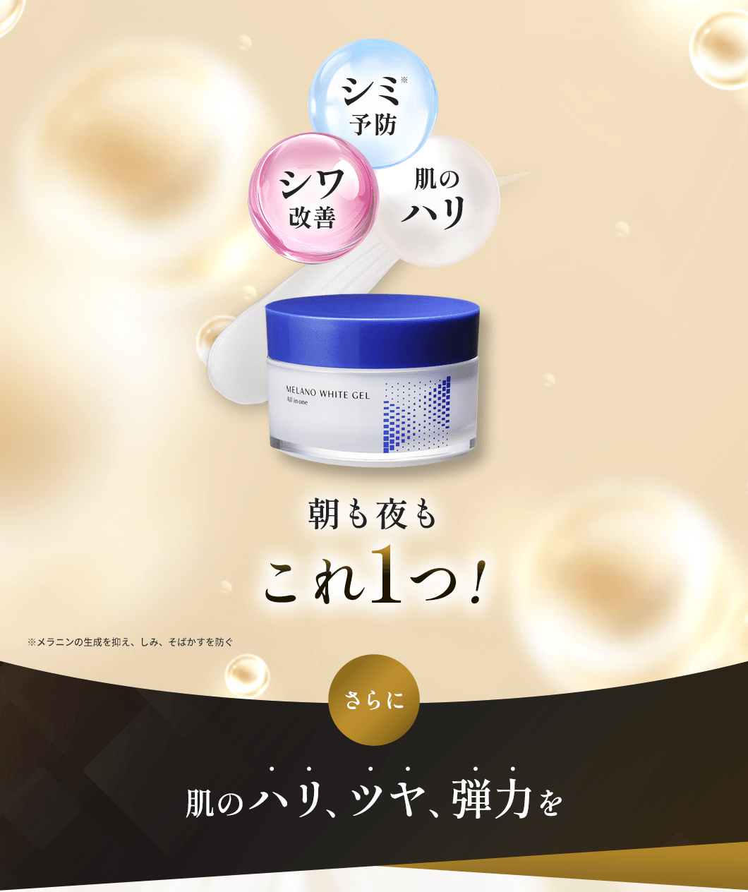 シミ予防（※）　シワ改善　肌のハリ　※メラニンの生成を抑え、しみ、そばかすを防ぐ　朝も夜もこれ1つ！さらに肌のハリ、ツヤ、弾力を