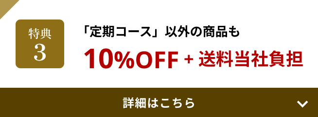 特典3 「定期コース」以外の商品も10%OFF+送料当社負担