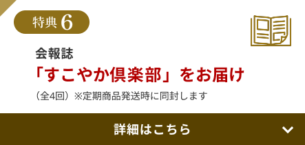 特典6 会報誌「すこやか倶楽部」をお届け（全4回）※定期商品発送時に同封します