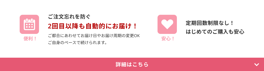 ご注文忘れを防ぐ2回目以降も自動的にお届け！定期回数制限なし！はじめてのご購入も安心