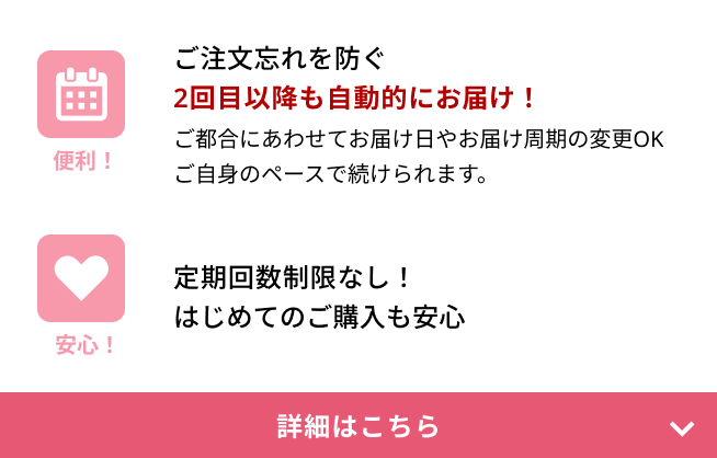 ご注文忘れを防ぐ2回目以降も自動的にお届け！定期回数制限なし！はじめてのご購入も安心