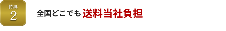 特典2 全国どこでも送料当社負担